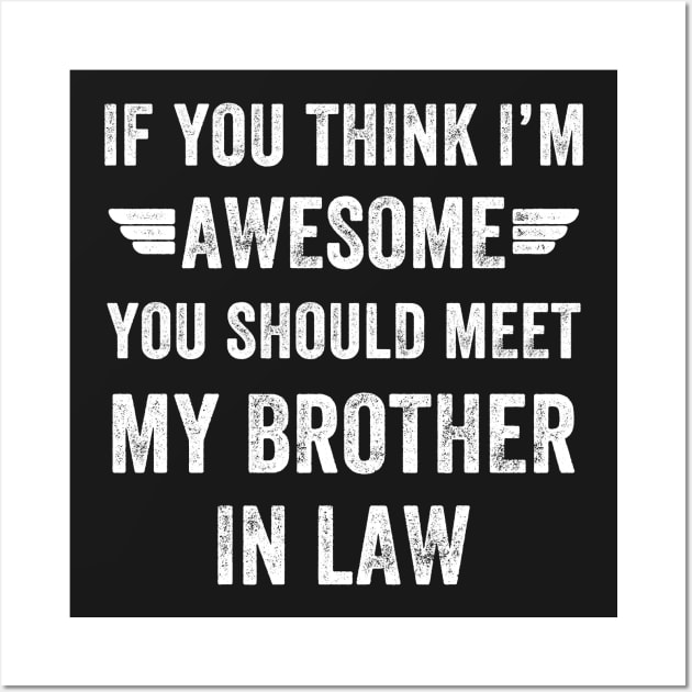 If you think I'm awesome You should meet my brother in law Wall Art by captainmood